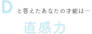 Dと答えたあなたの才能は… 直感力